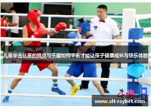 儿童拳击比赛的挑战与乐趣如何平衡才能让孩子健康成长与快乐体验
