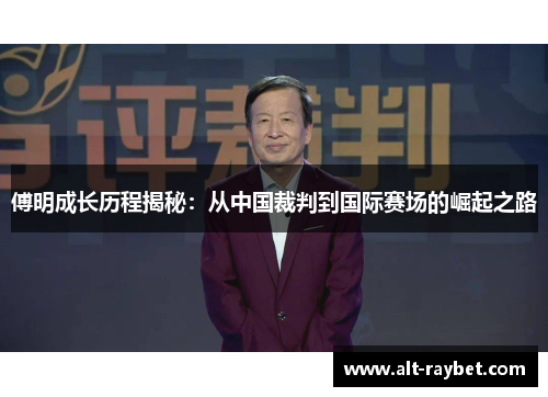 傅明成长历程揭秘：从中国裁判到国际赛场的崛起之路