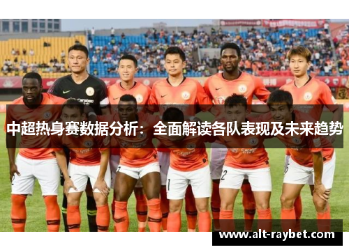 中超热身赛数据分析：全面解读各队表现及未来趋势