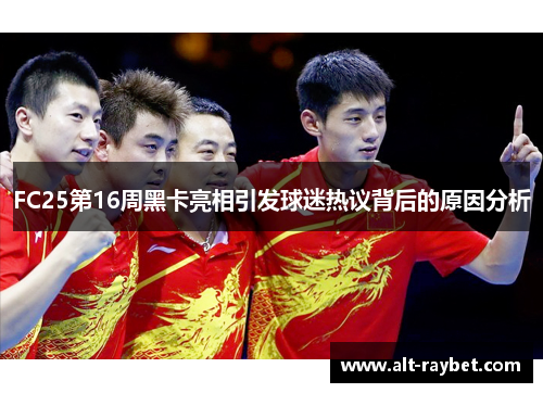 FC25第16周黑卡亮相引发球迷热议背后的原因分析